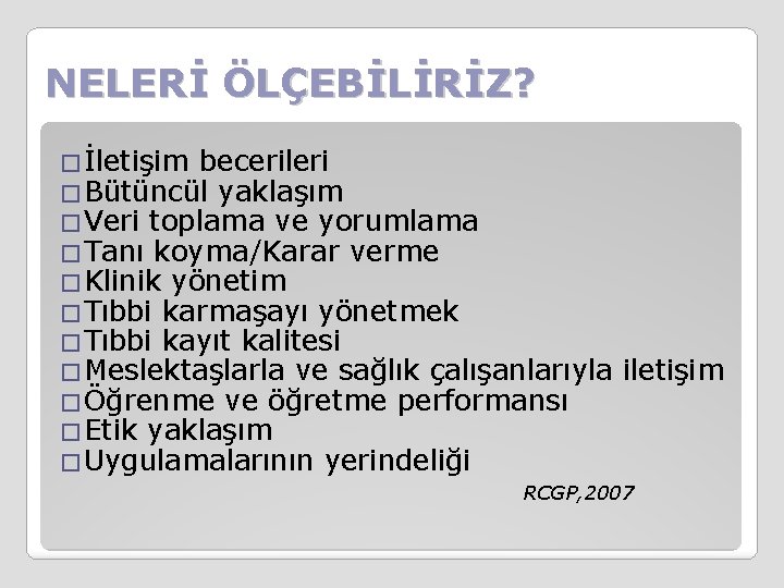 NELERİ ÖLÇEBİLİRİZ? � İletişim becerileri � Bütüncül yaklaşım � Veri toplama ve yorumlama �