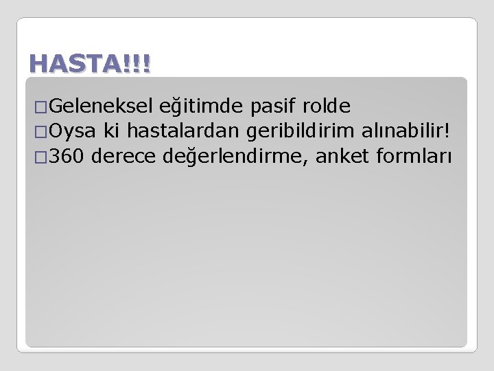 HASTA!!! �Geleneksel eğitimde pasif rolde �Oysa ki hastalardan geribildirim alınabilir! � 360 derece değerlendirme,