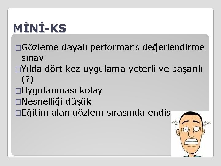 MİNİ-KS �Gözleme dayalı performans değerlendirme sınavı �Yılda dört kez uygulama yeterli ve başarılı (?