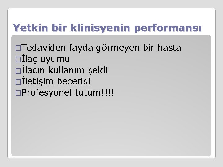 Yetkin bir klinisyenin performansı �Tedaviden fayda görmeyen bir hasta �İlaç uyumu �İlacın kullanım şekli