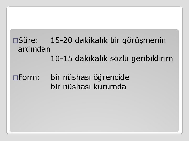 �Süre: 15 -20 dakikalık bir görüşmenin ardından 10 -15 dakikalık sözlü geribildirim �Form: bir