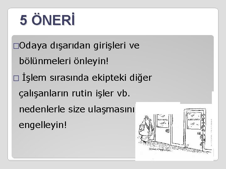 5 ÖNERİ �Odaya dışarıdan girişleri ve bölünmeleri önleyin! � İşlem sırasında ekipteki diğer çalışanların