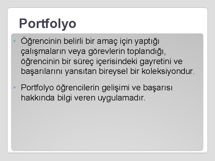 Portfolyo • Öğrencinin belirli bir amaç için yaptığı çalışmaların veya görevlerin toplandığı, öğrencinin bir