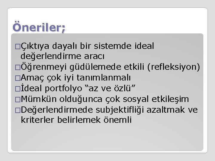 Öneriler; �Çıktıya dayalı bir sistemde ideal değerlendirme aracı �Öğrenmeyi güdülemede etkili (refleksiyon) �Amaç çok