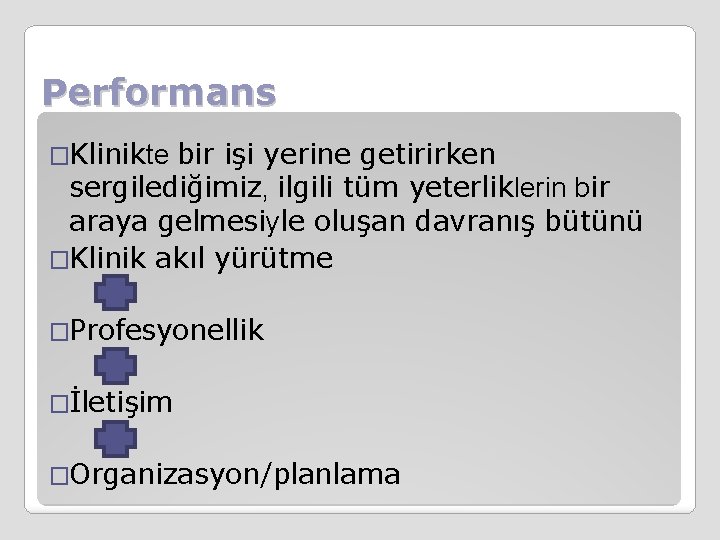 Performans �Klinikte bir işi yerine getirirken sergilediğimiz, ilgili tüm yeterliklerin bir araya gelmesiyle oluşan