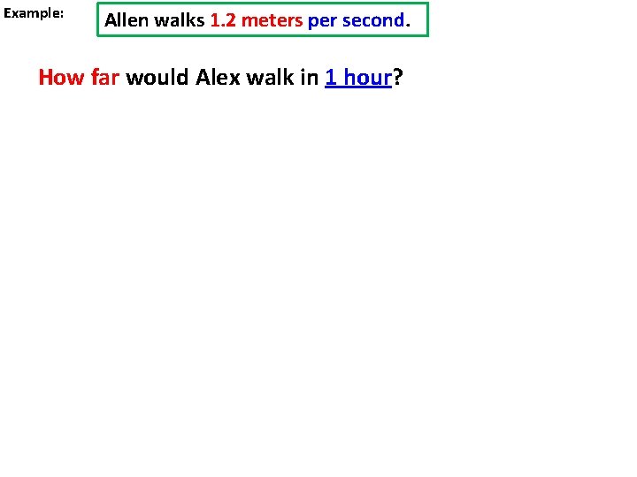 Example: Allen walks 1. 2 meters per second. How far would Alex walk in