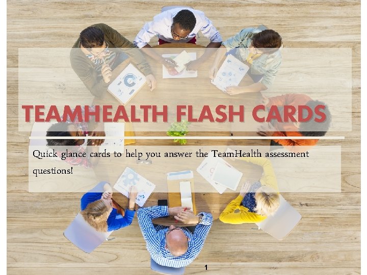 TEAMHEALTH FLASH CARDS Quick glance cards to help you answer the Team. Health assessment