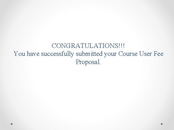 CONGRATULATIONS!!! You have successfully submitted your Course User Fee Proposal. 