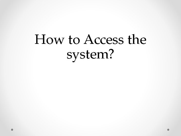 How to Access the system? 