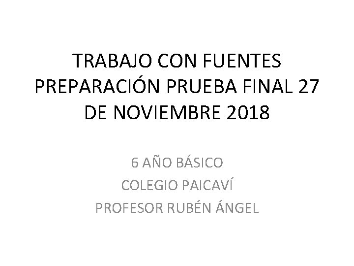 TRABAJO CON FUENTES PREPARACIÓN PRUEBA FINAL 27 DE NOVIEMBRE 2018 6 AÑO BÁSICO COLEGIO