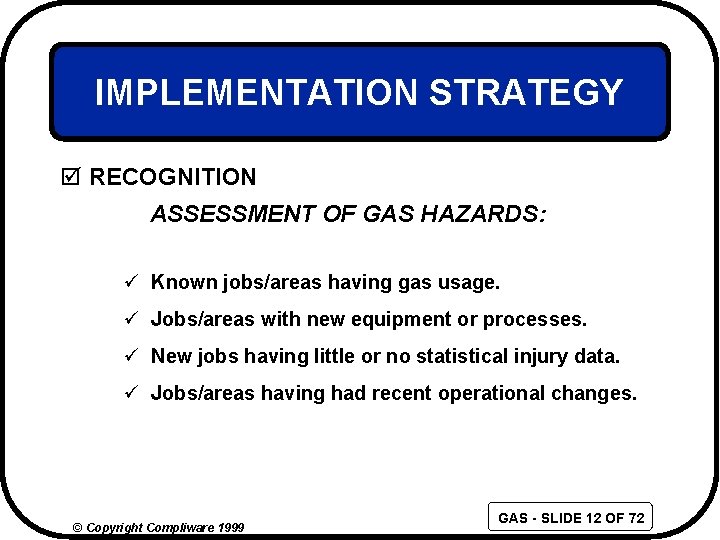 IMPLEMENTATION STRATEGY þ RECOGNITION ASSESSMENT OF GAS HAZARDS: ü Known jobs/areas having gas usage.