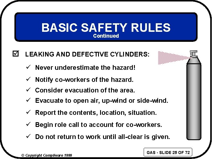 BASIC SAFETY RULES Continued þ LEAKING AND DEFECTIVE CYLINDERS: ü Never underestimate the hazard!