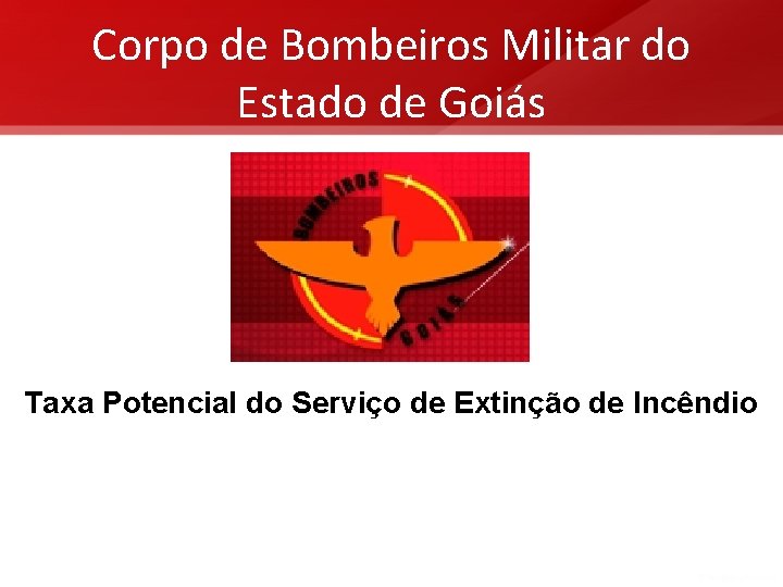 Corpo de Bombeiros Militar do Estado de Goiás Taxa Potencial do Serviço de Extinção