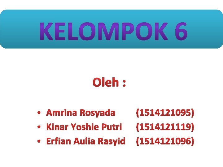 Oleh : • Amrina Rosyada • Kinar Yoshie Putri • Erfian Aulia Rasyid (1514121095)