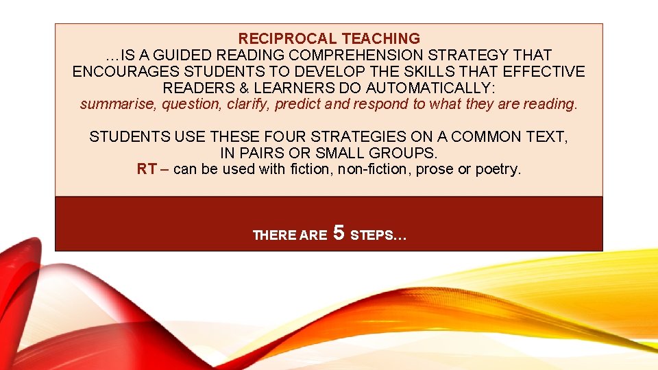 RECIPROCAL TEACHING …IS A GUIDED READING COMPREHENSION STRATEGY THAT ENCOURAGES STUDENTS TO DEVELOP THE