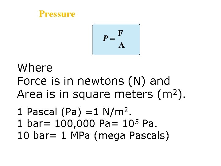 Pressure Where Force is in newtons (N) and Area is in square meters (m