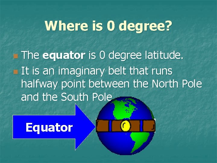 Where is 0 degree? The equator is 0 degree latitude. n It is an Where is 0 degree? The equator is 0 degree latitude. n It is an