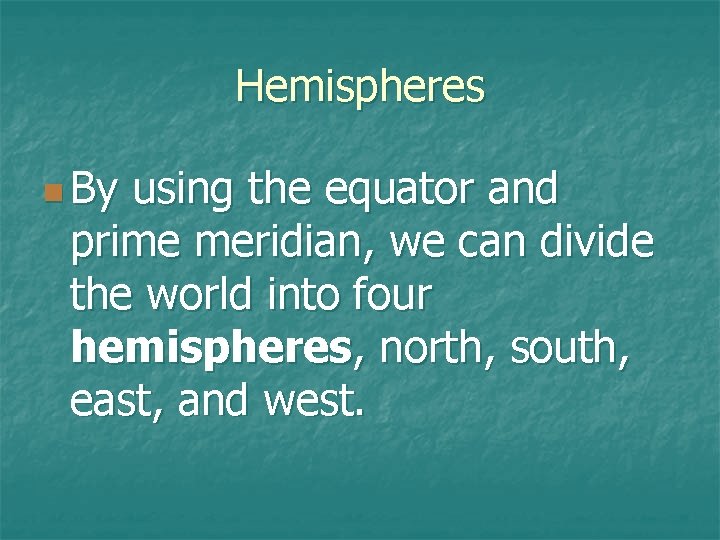 Hemispheres n By using the equator and prime meridian, we can divide the world Hemispheres n By using the equator and prime meridian, we can divide the world