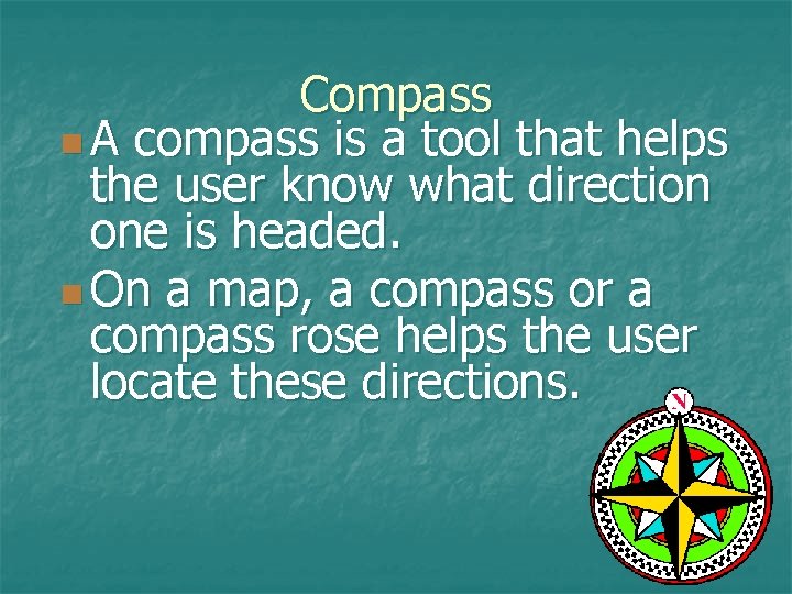 Compass n A compass is a tool that helps the user know what direction Compass n A compass is a tool that helps the user know what direction