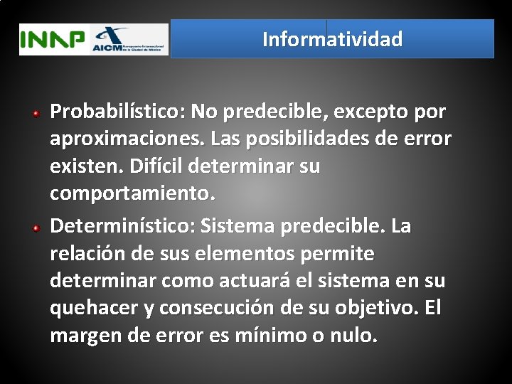 Informatividad Probabilístico: No predecible, excepto por aproximaciones. Las posibilidades de error existen. Difícil determinar