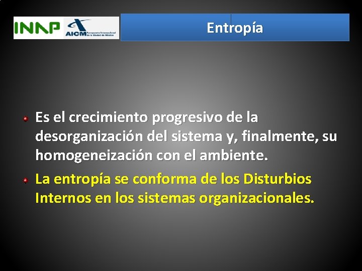 Entropía Es el crecimiento progresivo de la desorganización del sistema y, finalmente, su homogeneización