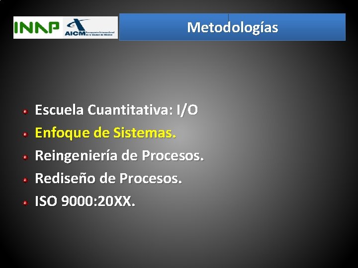 Metodologías Escuela Cuantitativa: I/O Enfoque de Sistemas. Reingeniería de Procesos. Rediseño de Procesos. ISO