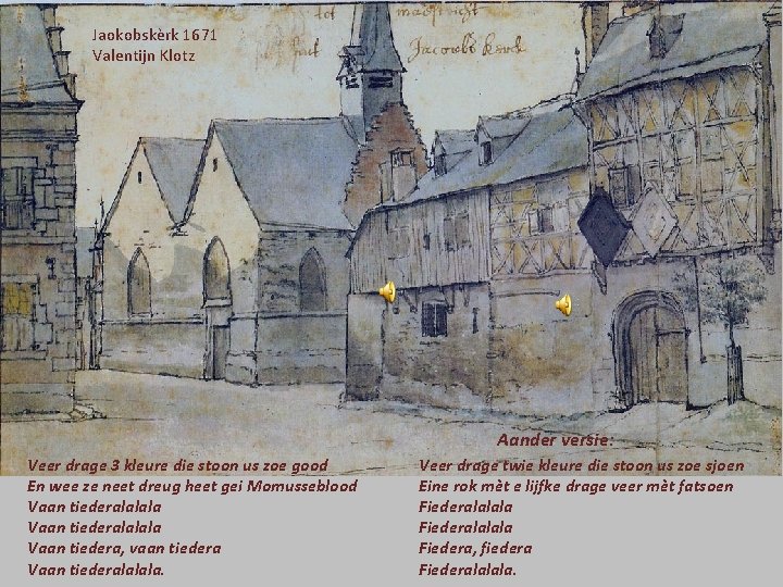 Jaokobskèrk 1671 Valentijn Klotz Aander versie: Veer drage 3 kleure die stoon us zoe Jaokobskèrk 1671 Valentijn Klotz Aander versie: Veer drage 3 kleure die stoon us zoe