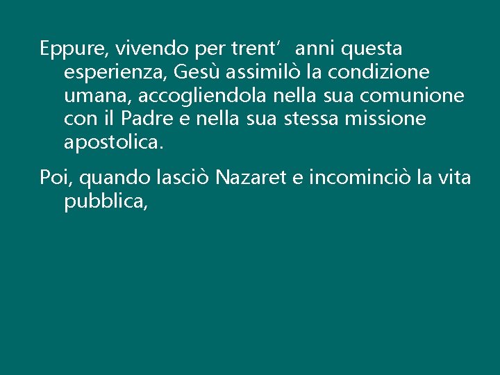 Eppure, vivendo per trent’anni questa esperienza, Gesù assimilò la condizione umana, accogliendola nella sua