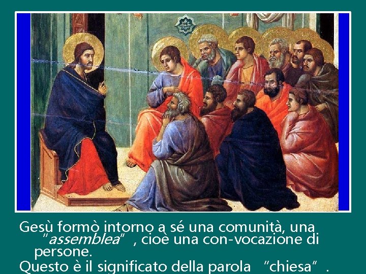 Gesù formò intorno a sé una comunità, una “assemblea”, cioè una con-vocazione di persone.