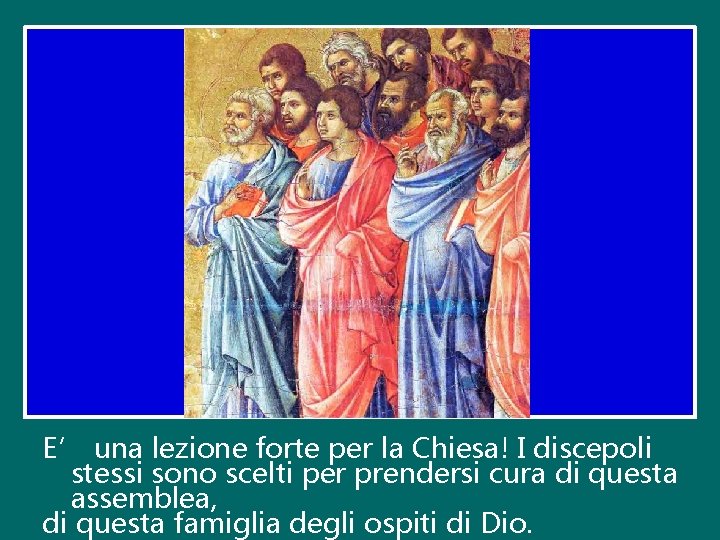 E’ una lezione forte per la Chiesa! I discepoli stessi sono scelti per prendersi