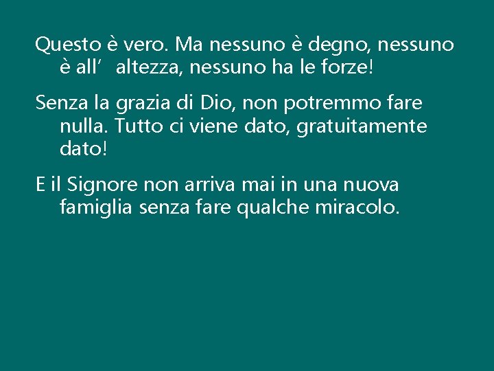 Questo è vero. Ma nessuno è degno, nessuno è all’altezza, nessuno ha le forze!