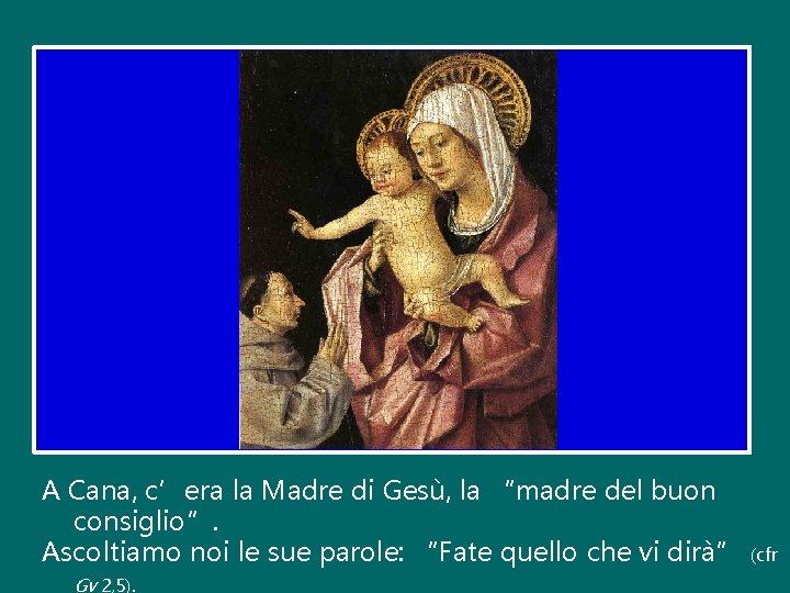 A Cana, c’era la Madre di Gesù, la “madre del buon consiglio”. Ascoltiamo noi