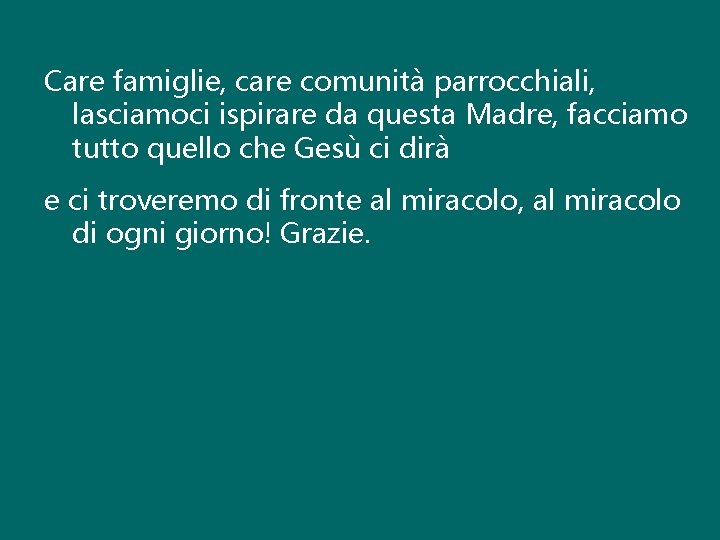 Care famiglie, care comunità parrocchiali, lasciamoci ispirare da questa Madre, facciamo tutto quello che