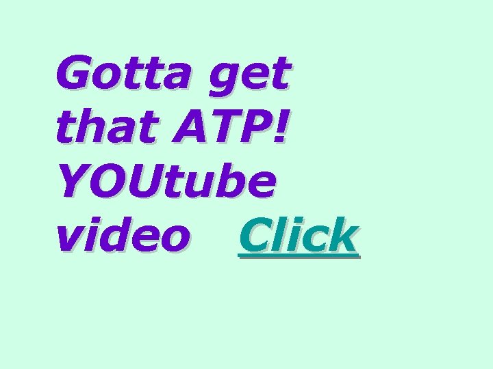 Gotta get that ATP! YOUtube video Click 