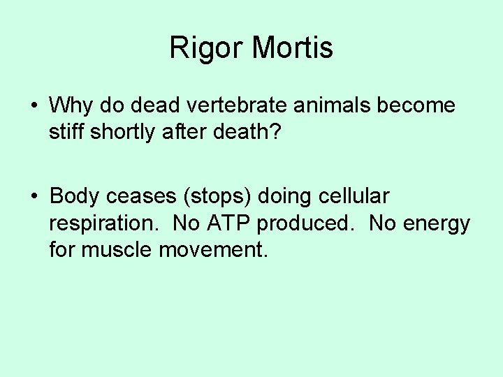 Rigor Mortis • Why do dead vertebrate animals become stiff shortly after death? •