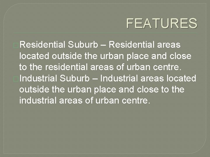 FEATURES �Residential Suburb – Residential areas located outside the urban place and close to