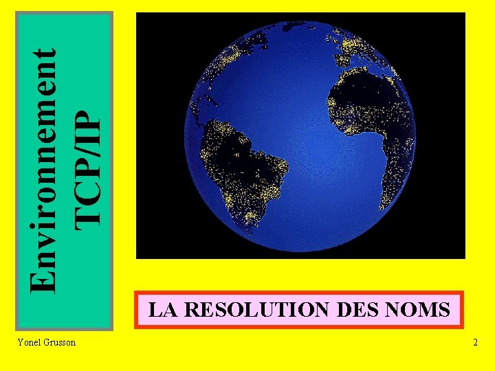 Environnement TCP/IP LA RESOLUTION DES NOMS Yonel Grusson 2 