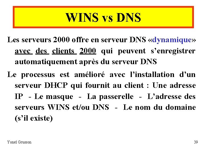 WINS vs DNS Les serveurs 2000 offre en serveur DNS «dynamique» avec des clients