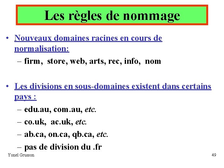 Les règles de nommage • Nouveaux domaines racines en cours de normalisation: – firm,