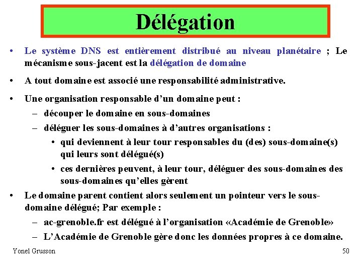 Délégation • Le système DNS est entièrement distribué au niveau planétaire ; Le mécanisme Délégation • Le système DNS est entièrement distribué au niveau planétaire ; Le mécanisme