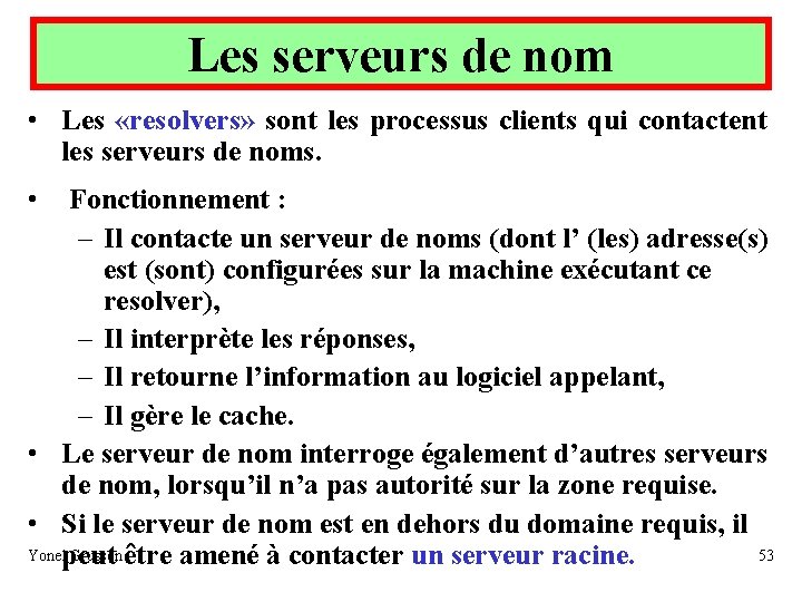 Les serveurs de nom • Les «resolvers» sont les processus clients qui contactent les