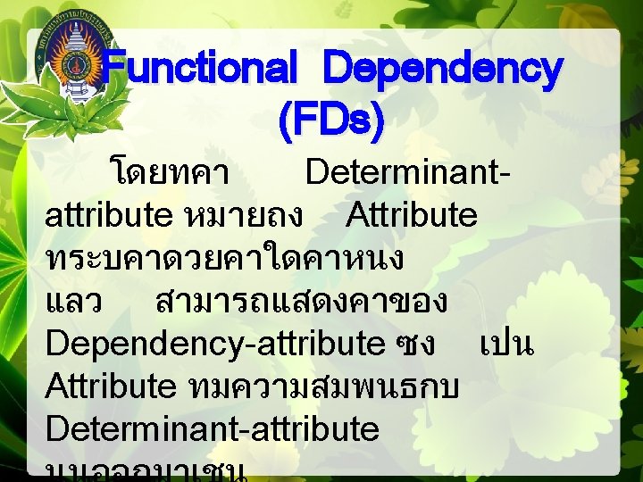 Functional Dependency (FDs) โดยทคา Determinantattribute หมายถง Attribute ทระบคาดวยคาใดคาหนง แลว สามารถแสดงคาของ Dependency-attribute ซง เปน Attribute