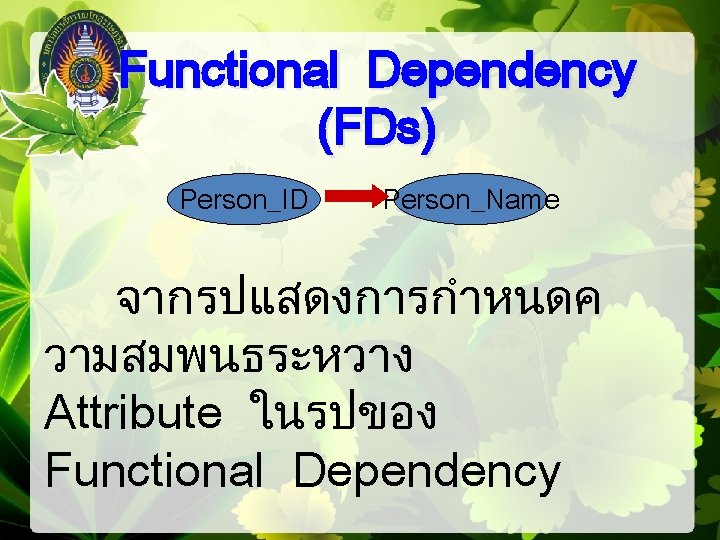 Functional Dependency (FDs) Person_ID Person_Name จากรปแสดงการกำหนดค วามสมพนธระหวาง Attribute ในรปของ Functional Dependency 