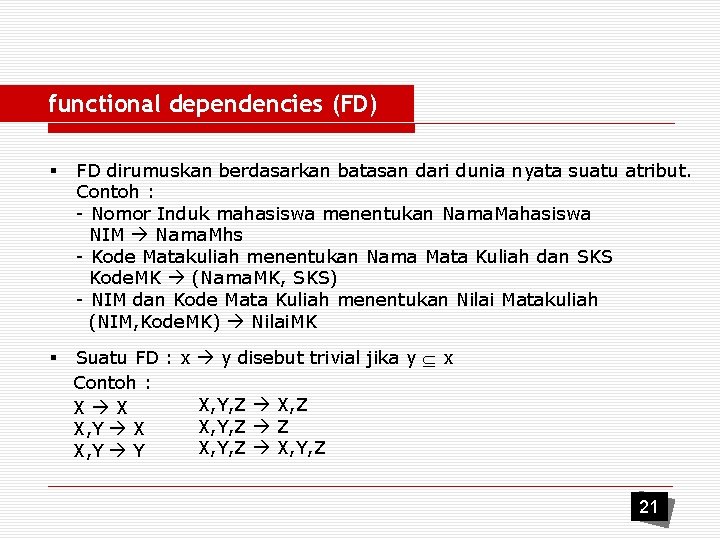 functional dependencies (FD) § FD dirumuskan berdasarkan batasan dari dunia nyata suatu atribut. Contoh