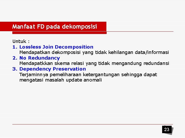 Manfaat FD pada dekomposisi Untuk : 1. Lossless Join Decomposition Mendapatkan dekomposisi yang tidak