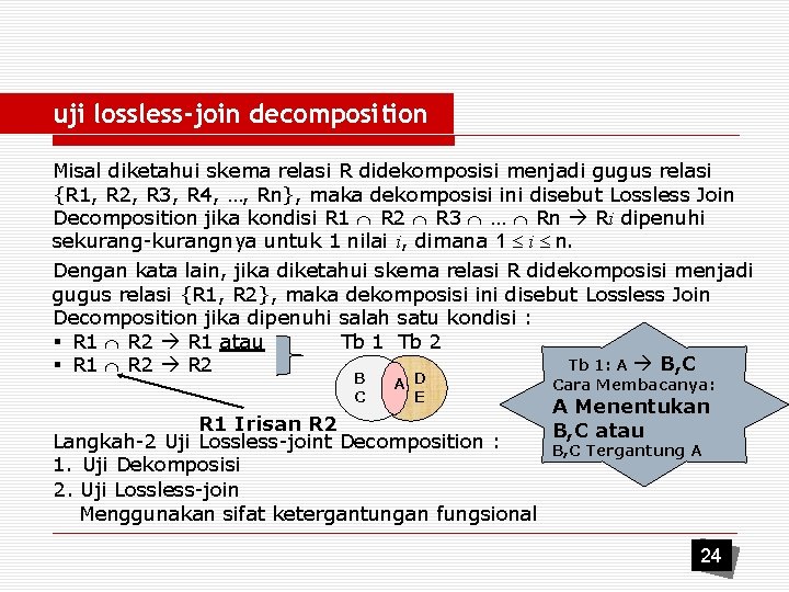 uji lossless-join decomposition Misal diketahui skema relasi R didekomposisi menjadi gugus relasi {R 1,