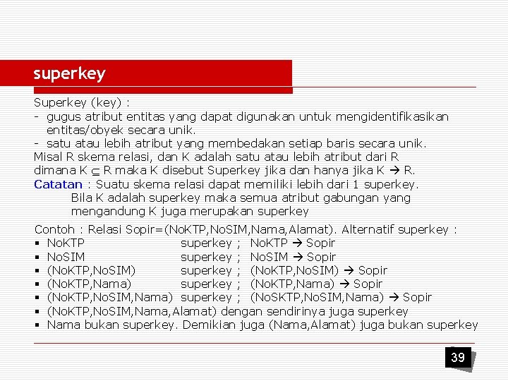 superkey Superkey (key) : - gugus atribut entitas yang dapat digunakan untuk mengidentifikasikan entitas/obyek