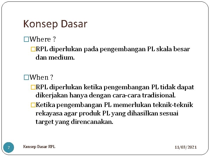 Konsep Dasar �Where ? �RPL diperlukan pada pengembangan PL skala besar dan medium. �When