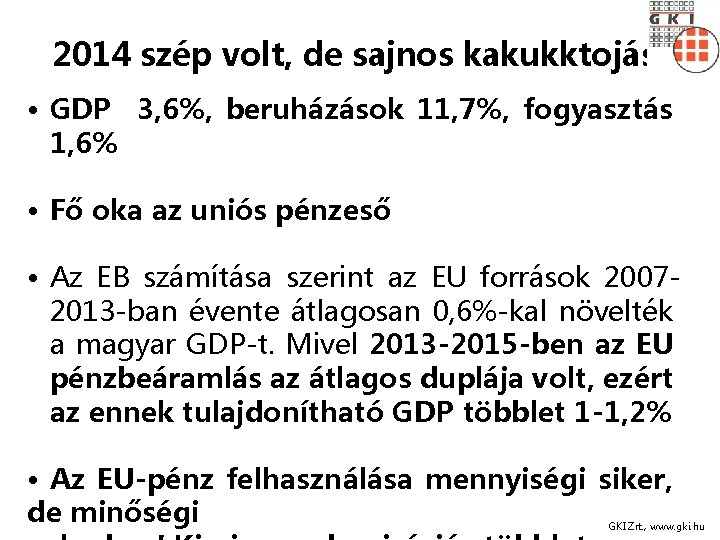2014 szép volt, de sajnos kakukktojás! • GDP 3, 6%, beruházások 11, 7%, fogyasztás