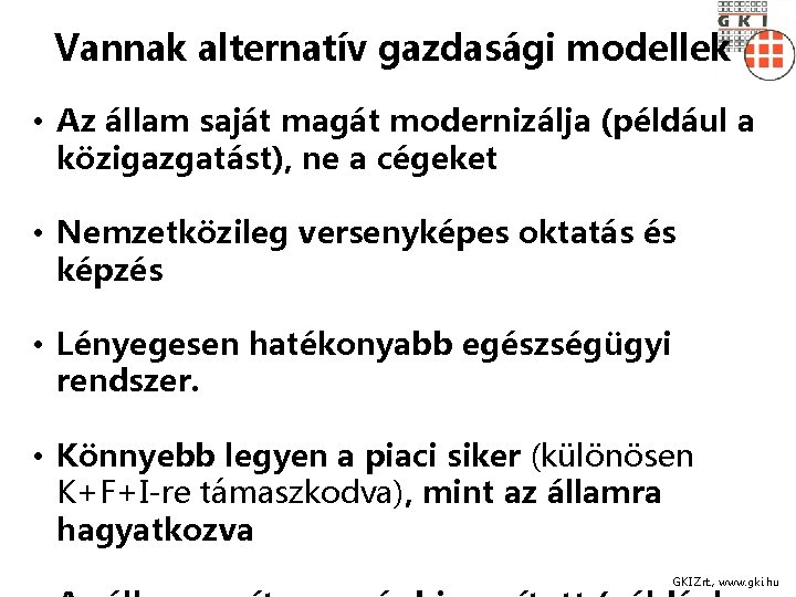 Vannak alternatív gazdasági modellek • Az állam saját magát modernizálja (például a közigazgatást), ne